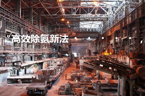 “高效除氨新法，破解氨氮廢水超標(biāo)難題”